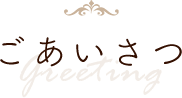 ごあいさつGreeting